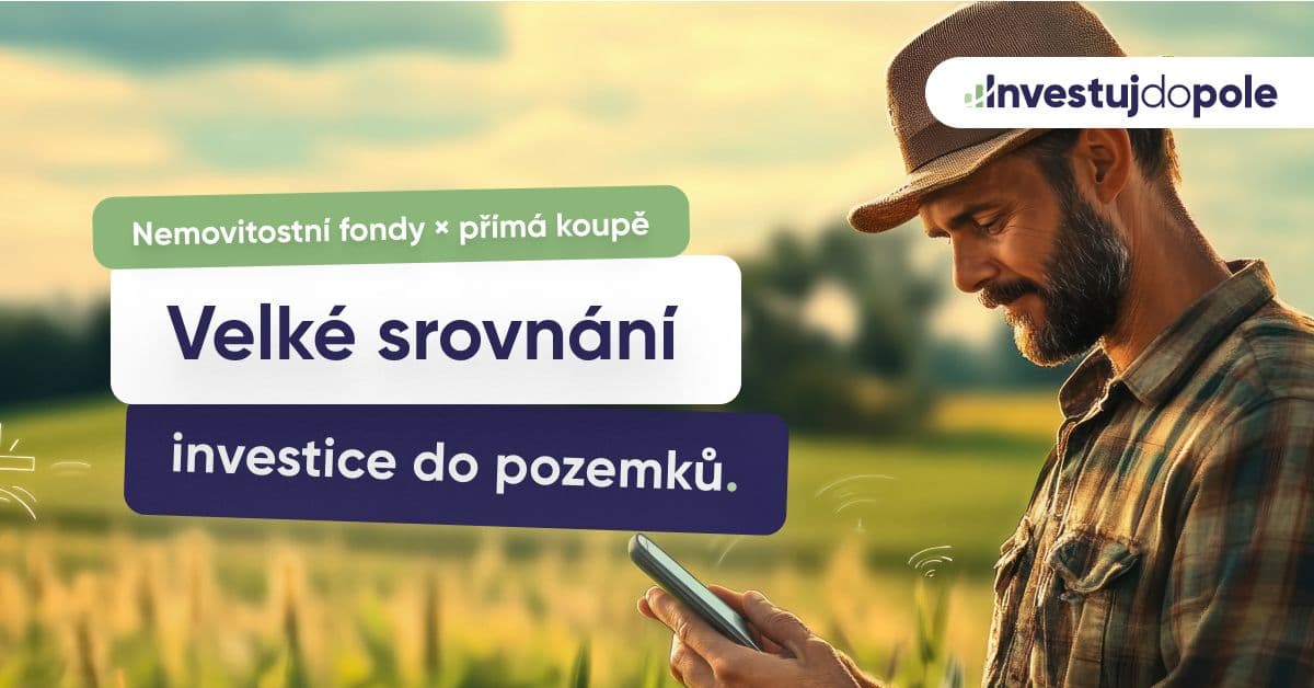Nemovitostní fondy nebo vlastní pozemek? Jak nejlépe investovat do půdy v ČR